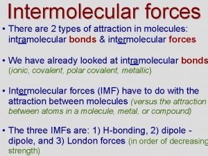 Intermolecular forces There are 2 types of attraction
