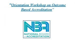 Orientation Workshop on Outcome Based Accreditation ABOUT NBA
