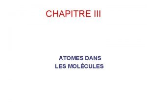CHAPITRE III ATOMES DANS LES MOLCULES Liaison chimique