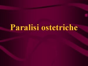 Paralisi ostetriche Definizione Lesione del plesso brachiale durante