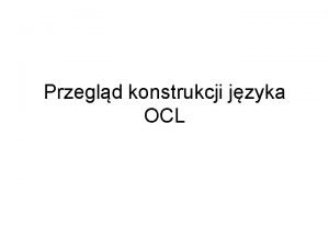 Przegld konstrukcji jzyka OCL Przegld konstrukcji jzyka OCL