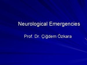 Neurological Emergencies Prof Dr idem zkara Goal of