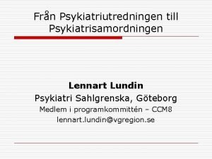 Frn Psykiatriutredningen till Psykiatrisamordningen Lennart Lundin Psykiatri Sahlgrenska