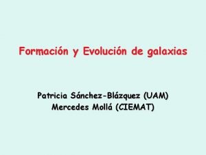 Formacin y Evolucin de galaxias Patricia SnchezBlzquez UAM