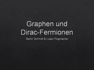 Graphen und DiracFermionen Martin Schmidt Lukas Plogmacher bersicht