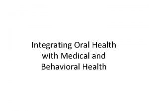 Integrating Oral Health with Medical and Behavioral Health
