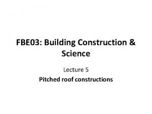 FBE 03 Building Construction Science Lecture 5 Pitched