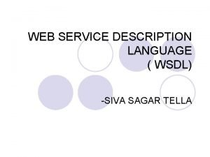 WEB SERVICE DESCRIPTION LANGUAGE WSDL SIVA SAGAR TELLA