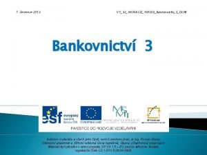 7 ervence 2013 VY32INOVACE100303Bankovnictvi3DUM Bankovnictv 3 Autorem materilu