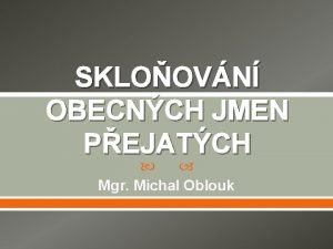 SKLOOVN OBECNCH JMEN PEJATCH Mgr Michal Oblouk PODSTATN