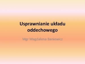 Usprawnianie ukadu oddechowego Mgr Magdalena Baniewicz Czowiek w