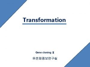 Transformation Gene cloning 1 DNA extraction as blood