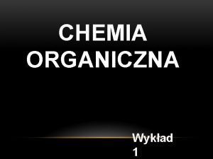 CHEMIA ORGANICZNA Wykad 1 ORGANIZACJA ZAJ Warunki zaliczenia