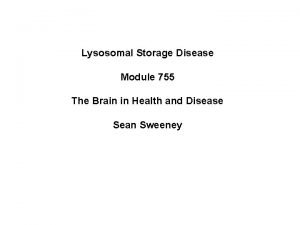 Lysosomal Storage Disease Module 755 The Brain in