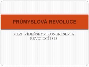 PRMYSLOV REVOLUCE MEZI VDESKM KONGRESEM A REVOLUC 1848