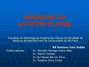 SNDROME DO ANTIFOSFOLPIDE Disciplina de Nefrologia do Hospital