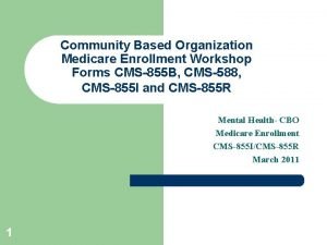 Community Based Organization Medicare Enrollment Workshop Forms CMS855