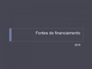 Fontes de financiamento 2015 Agenda Fontes de financiamento