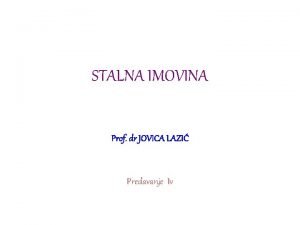 STALNA IMOVINA Prof dr JOVICA LAZI Predavanje Iv