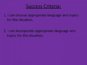 Success Criteria 1 I can choose appropriate language