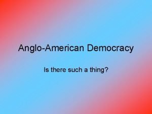 AngloAmerican Democracy Is there such a thing Regimes