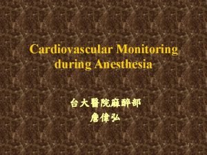 Cardiovascular Monitoring during Anesthesia 1 Electrocardiogram EKG One