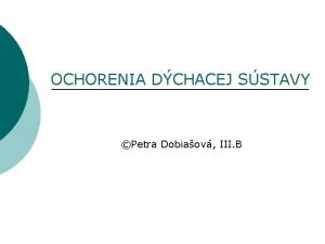 OCHORENIA DCHACEJ SSTAVY Petra Dobiaov III B Oddiely