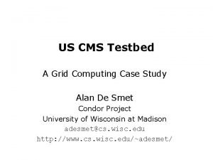 US CMS Testbed A Grid Computing Case Study
