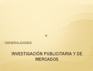 GENERALIDADES INVESTIGACIN PUBLICITARIA Y DE MERCADOS INTRODUCCIN IMPORTANCIA