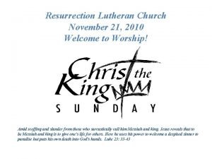 Resurrection Lutheran Church November 21 2010 Welcome to