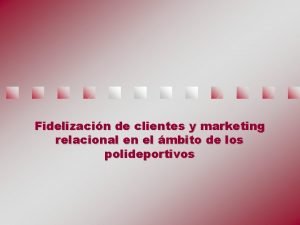 Fidelizacin de clientes y marketing relacional en el