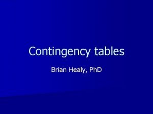 Contingency tables Brian Healy Ph D Types of