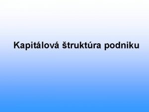 Kapitlov truktra podniku Kapitl podniku Kapitlom rozumieme zdroje