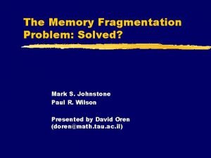 The Memory Fragmentation Problem Solved Mark S Johnstone