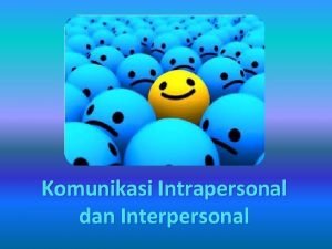 Komunikasi Intrapersonal dan Interpersonal Intrapersonal comm Individu MEMPRODUKSI