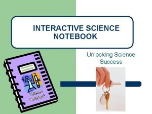 INTERACTIVE SCIENCE NOTEBOOK Unlocking Science Success v v