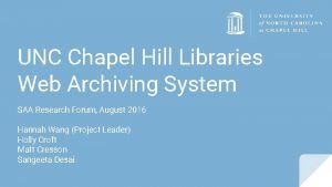 UNC Chapel Hill Libraries Web Archiving System SAA