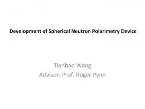 Development of Spherical Neutron Polarimetry Device Tianhao Wang