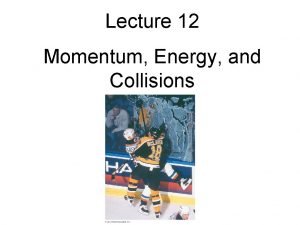 Conservation of momentum and energy