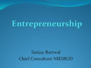 Entrepreneurship Sanjay Bartwal Chief Consultant NIESBUD Who is