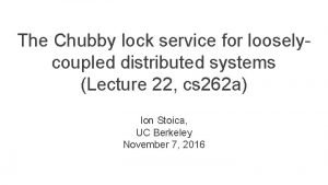 The Chubby lock service for looselycoupled distributed systems