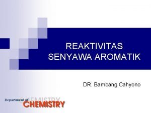 REAKTIVITAS SENYAWA AROMATIK DR Bambang Cahyono PERBEDAAN IKATAN