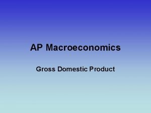 AP Macroeconomics Gross Domestic Product Gross Domestic Product