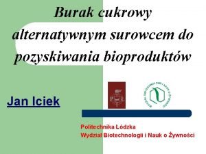 Burak cukrowy alternatywnym surowcem do pozyskiwania bioproduktw Jan