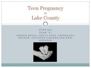 Teen Pregnancy in Lake County NURS 340 TEAM