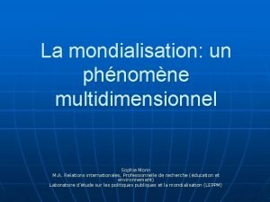 La mondialisation un phnomne multidimensionnel Sophie Morin M