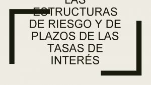 LAS ESTRUCTURAS DE RIESGO Y DE PLAZOS DE