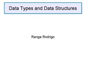 Data Types and Data Structures Ranga Rodrigo Does