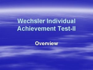 Wechsler Individual Achievement TestII Overview WIATII 1 Consists