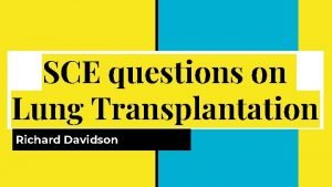 SCE questions on Lung Transplantation Richard Davidson Causes